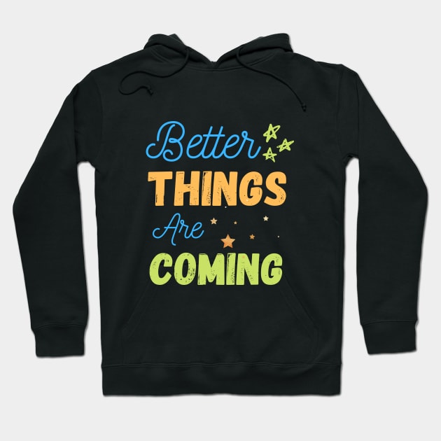 Better things are coming Hoodie by cypryanus